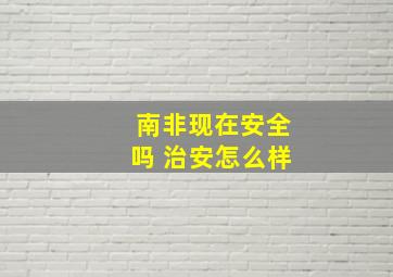 南非现在安全吗 治安怎么样